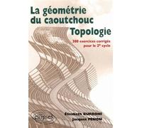 Topologie ou la géométrie du caoutchouc - 300 exercices corrigés pour le deuxième cycle 300 exercices corrigés pour le second cycle - Elisabeth Burroni - Ellipses - broché - Scolaire / Universitaire