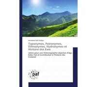 Toponymes, Patronymes, ethnonymes, Hydronymes et Histoire des ewe Jalons pour une Historiographie objective d'Agu Kebo-Toe et Contribution A l'Histoire des eweawo - Komdedzi Folikpo - P.academiques Fr