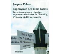 Toponymie des Trois Forêts: Carrefours, routes, chemins et poteaux des forêts de Chantilly, d'Halatte et d'Ermenonville