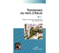 Toponymie du pays d'Arles Origine, évolution et signification des noms de lieux - Gilles Fossat - L'harmattan - broché - Etude