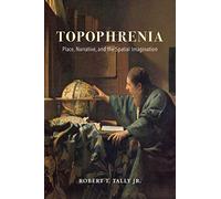 Topophrenia: Place, Narrative, and the Spatial Imagination