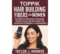 Toppik Hair Building Fibers for Women: The Complete User Guide to Achieving Thicker, Fuller Hair with Expert Tips, Application Techniques, and Proven Results