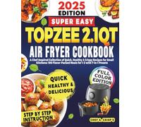TOPZEE 2.1QT AIR FRYER COOKBOOK: A Chef-Inspired Collection of Quick, Healthy & Crispy Recipes for Small Kitchens: 100 Flavor-Packed Meals for 1-2 with 7-in-1 Presets