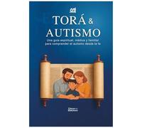Torá & Autismo: Una Guía Espiritual, Médica Y Familiar Para Comprender El Autismo Desde La Fe (Spanish Edition)