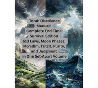 Torah Obedience Manual: Complete End-Time Survival Edition 613 Laws, Moon Phases, Mo’edim, Tzitzit, Purity, and Judgment in One Set-Apart Volume