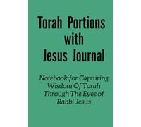 Torah Portions with Jesus Journal: A Notebook To Capture Wisdom Of Torah Portions Seen Through Jesus' Eyes