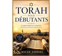 Torah pour débutants: Un guide simple pour comprendre les Écritures, l'histoire et la foi juives