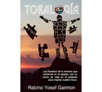 TORALOGÍA: Las Parashot de la semana que recibimos en el pasado, con un punto de vista en el presente para mejorar nuestro futuro