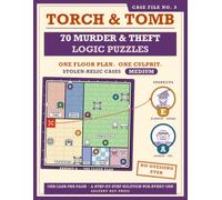Torch & Tomb: Case File No. 3: 70 More Murder Mystery Logic Puzzles - Floor Plan Deduction Challenges with Stolen-Relic Cases and Step-by-Step Solutions