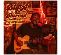 BIG A SHERROD - TORCHBEARER OF THE CLARKSDALE SOUND