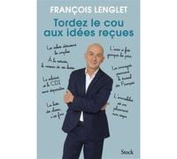 Tordez le cou aux idées reçues François Lenglet (Auteur)
