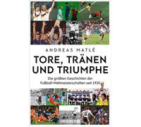 Tore, Tränen und Triumphe Die größten Geschichten der Fußballweltmeisterschaften seit 1930 | Alles Wissenswerte für Fuballfans und Sportbegeisterte - Andreas Matlé - Droemer eBook - ebook (ePub) - Liv