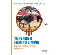 Toreros a cuerpo limpio: Diálogos con las leyendas del recorte