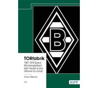 TORfabrik 1967-1978 Quand Mönchengladbach était l'équipe la plus offensive du monde - Victor Martins - Nombre 7 - relié - Récit