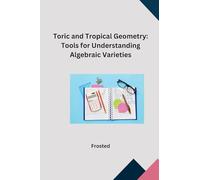 Toric and Tropical Geometry: Tools for Understanding Algebraic Varieties