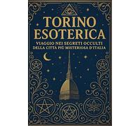 Torino Esoterica: Viaggio nei segreti occulti della città più misteriosa d’Italia