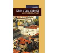 Torino. La guida delle guide. Dodici itinerari raccontati
