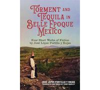 Torment and Tequila in Belle Epoque Mexico Four Short Works of Fiction by José López Portillo y Rojas - José López Portillo y Rojas - University Alabama Press - ebook (ePub) - Livre
