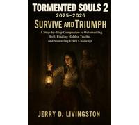 Tormented Souls 2: Survive and Triumph 2025-2026: A Step-by-Step Companion to Outsmarting Evil, Finding Hidden Truths, and Mastering Every Challenge