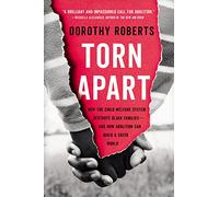 Torn Apart: How the Child Welfare System Destroys Black Families--and How Abolition Can Build a Safer World