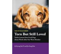 Torn But Still Loved: Twelve Lessons From Good Dogs About Worth After Our Worst Moments