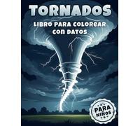 Tornados Libro para Colorear con Datos para Niños: Descubra el mundo giratorio de los tornados con datos fascinantes y dibujos para colorear creativos
