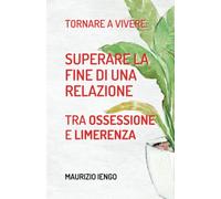Tornare a Vivere: Superare la Fine di una Relazione tra Ossessione e Limerenza