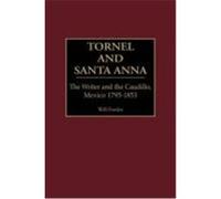 Tornel and Santa Anna, Contributions in Latin American Studies Will Fowler (Auteur)