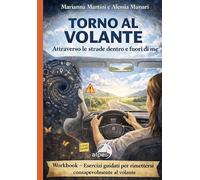 Torno al volante. Attraverso le strade dentro e fuori di me. Workbook: esercizi guidati per rimettersi consapevolmente al volante