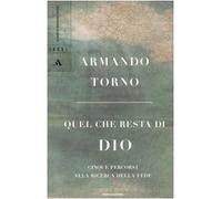 Torno Armando - quel_che_resta_di_dio-cinque_percorsi_alla_ricerca_della_fede