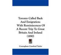 Toronto Called Back and Emigration: With Reminiscences of a Recent Trip to Great Britain and Ireland (1890) Taylor, Conyngham Crawford (Auteur)