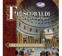 Toronto Consort - Frescobaldi and The Glories of Rome