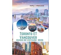 Toronto Et Vancouver Guide De Voyage 2026: Merveilles de la silhouette, escapades côtières en montagne, vie urbaine multiculturelle, monuments ... à travers le Canada en Amérique du Nord