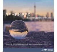 Toronto Mendelssohn Choir – Remember : 130 ans de musique chorale canadienne – CD