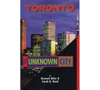 Toronto, The Unknown City Howard Akler, Sarah B. Hood (Auteur)