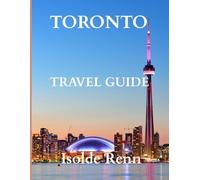 Toronto Travel Guide 2025: Discover the Soul of Canada’s Most Dynamic City