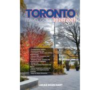 TORONTO TRAVEL GUIDE 2026/2027: From Arrival to Departure, a Well-Detailed Guide to Help You Know TORONTO in Half the Time with Easy Itineraries, ... Budget Advice, and Top Attractions.