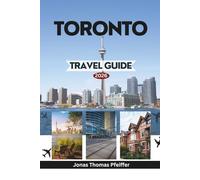 TORONTO TRAVEL GUIDE 2026: Exploring the Gateway to Canada in North America with Iconic Landmarks Vibrant Neighborhoods Cultural Treasures Festivals Culinary Delights and Hidden Gems Await