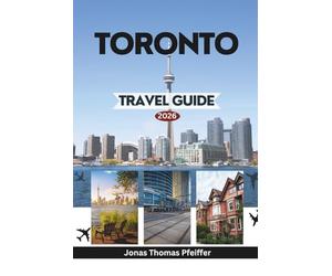 TORONTO TRAVEL GUIDE 2026: Exploring the Gateway to Canada in North America with Iconic Landmarks Vibrant Neighborhoods Cultural Treasures Festivals Culinary Delights and Hidden Gems Await