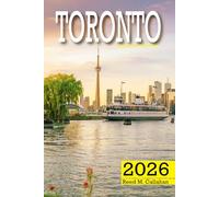 Toronto Travel Guide 2026: The Complete Traveler’s Handbook to Discover the Hidden Gems, Historic Villages, Must-See Attractions and Insider Tips for an Unforgettable Experience