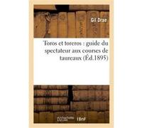 Toros et toreros : guide du spectateur aux courses de taureaux Gil Drae (Auteur), Liana Mosca (Auteur)