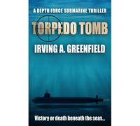 Torpedo Tomb: Victory Or Death Beneath The Seas... (Depth Force Submarine Thrillers)