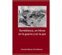 TORREBLANCA UN HEROE EN LA GUERRA Y EN LA PAZ