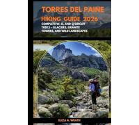 TORRES DEL PAINE HIKING GUIDE 2026: Complete W, O, and Q Circuit Treks - Glaciers, Granite Towers, and Wild Landscapes