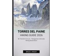 TORRES DEL PAINE HIKING GUIDE 2026: W-Trek & O-Circuit - Patagonia’s Ultimate Hiking Destination