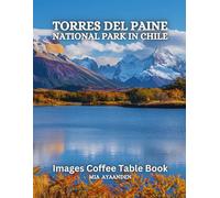 Torres del Paine National Park in Chile Images Coffee Table Book for All: Beautiful Pictures Made By AI for Relaxing & Meditation, for Travel Lovers, ... Boundaries of Traditional Artistic Creation.