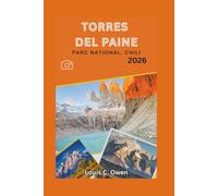 TORRES DEL PAINE PARC NATIONAL, CHILI 2026: Guide pratique pour parcourir le circuit « W », explorer le circuit « O » et découvrir les paysages les plus époustouflants de la Patagonie