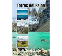 TORRES DEL PAINE Travel Guide 2026: The Essential Guide to Torres del Paine: Patagonia’s Crown Jewel