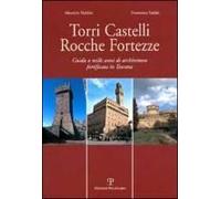 Torri, Castelli, Rocche, Fortezze. Guida A Mille Anni Di Architettura Fortificata In Toscana