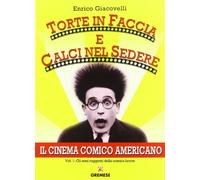 Torte in faccia e calci nel sedere. Il cinema comico americano. Gli anni ruggenti della comunicazione breve (Vol. 1)